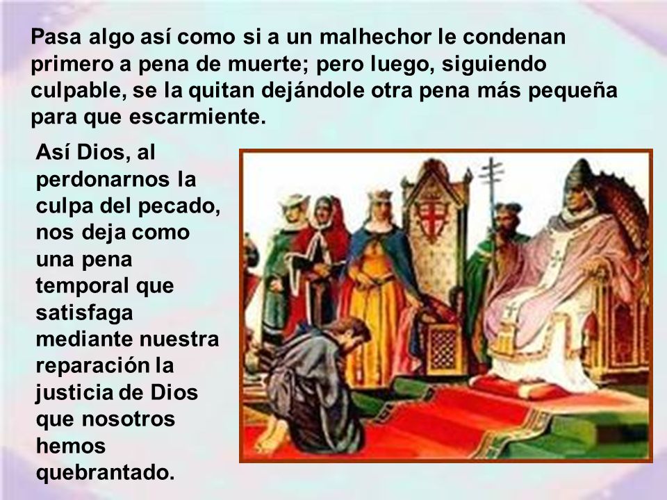 Pasa algo así como si a un malhechor le condenan primero a pena de muerte; pero luego, siguiendo culpable, se la quitan dejándole otra pena más pequeña para que escarmiente.