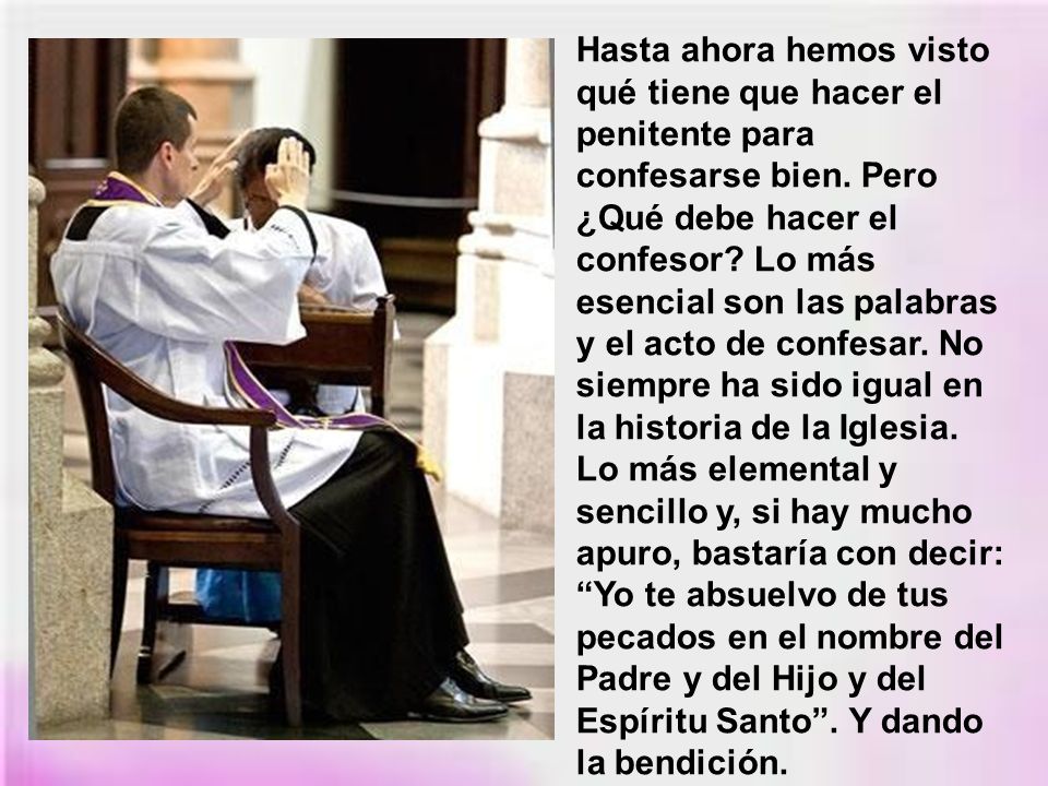 Hasta ahora hemos visto qué tiene que hacer el penitente para confesarse bien.
