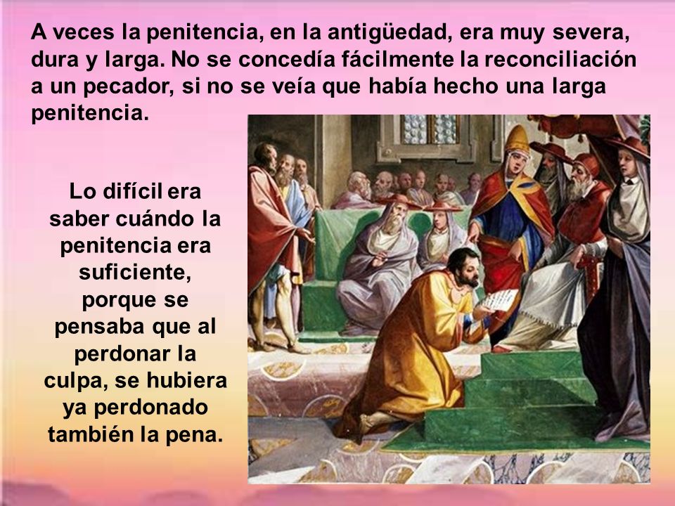 A veces la penitencia, en la antigüedad, era muy severa, dura y larga