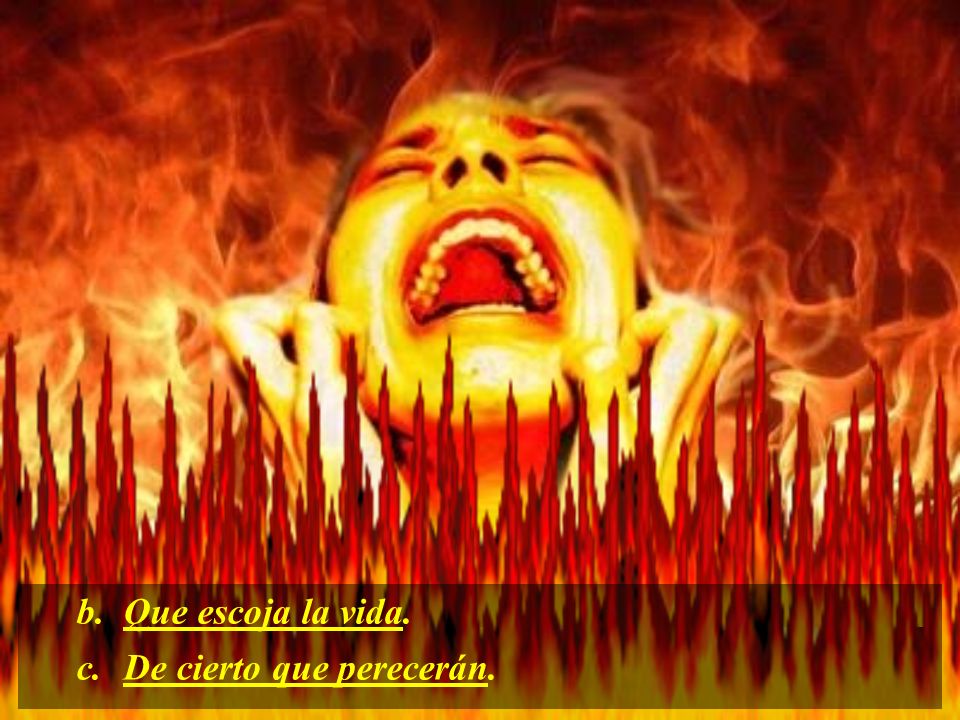 b. Que escoja la vida. c. De cierto que perecerán.