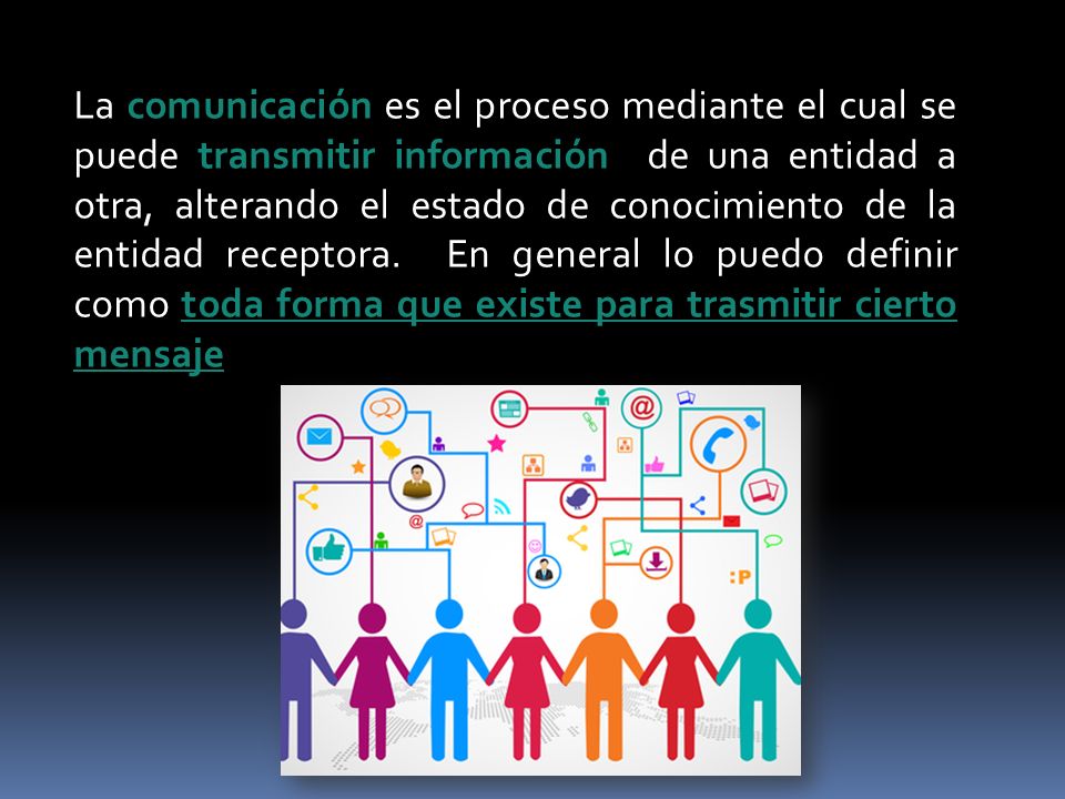La comunicación es el proceso mediante el cual se puede transmitir información de una entidad a otra, alterando el estado de conocimiento de la entidad receptora.