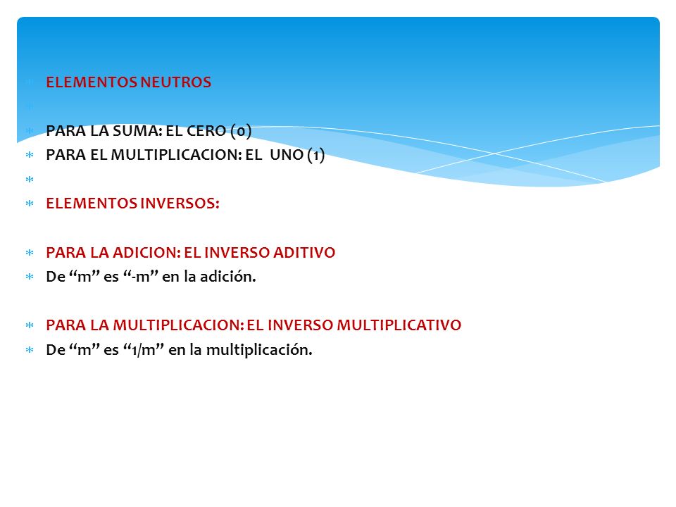 ELEMENTOS NEUTROS PARA LA SUMA: EL CERO (0) PARA EL MULTIPLICACION: EL UNO (1) ELEMENTOS INVERSOS: