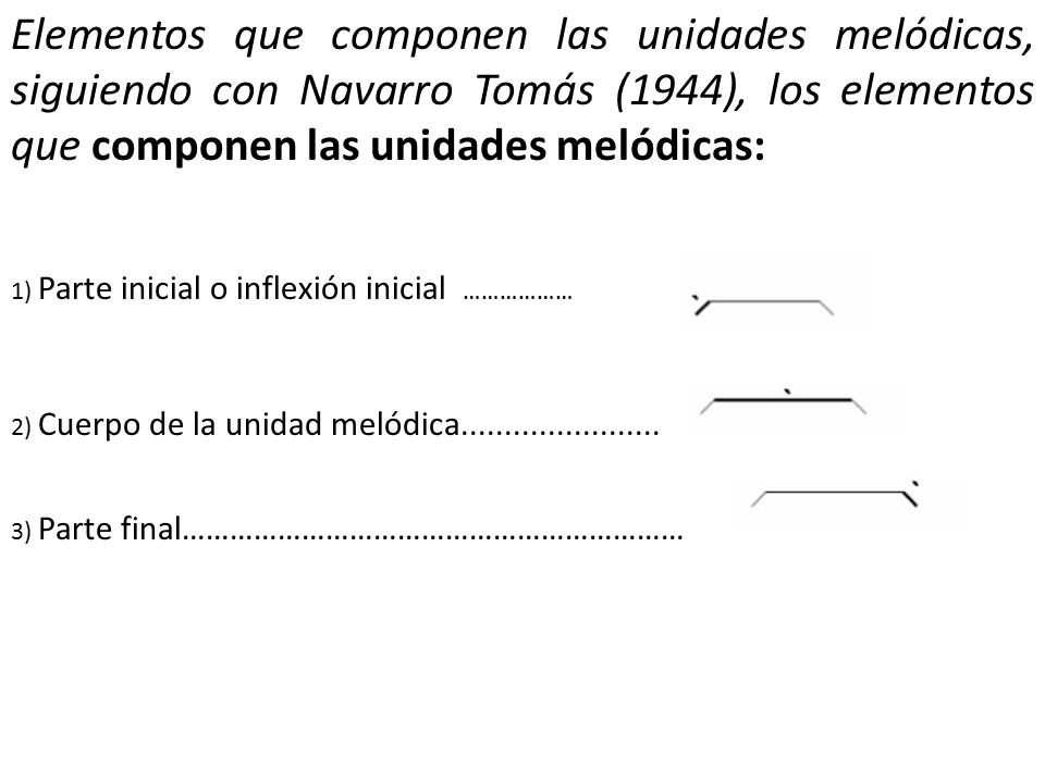 Elementos que componen las unidades melódicas, siguiendo con Navarro Tomás (1944), los elementos que componen las unidades melódicas: