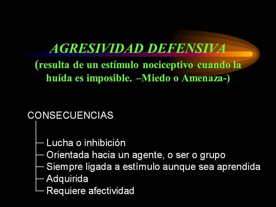 AGRESIVIDAD DEFENSIVA (resulta de un estímulo nociceptivo cuando la huída es imposible.