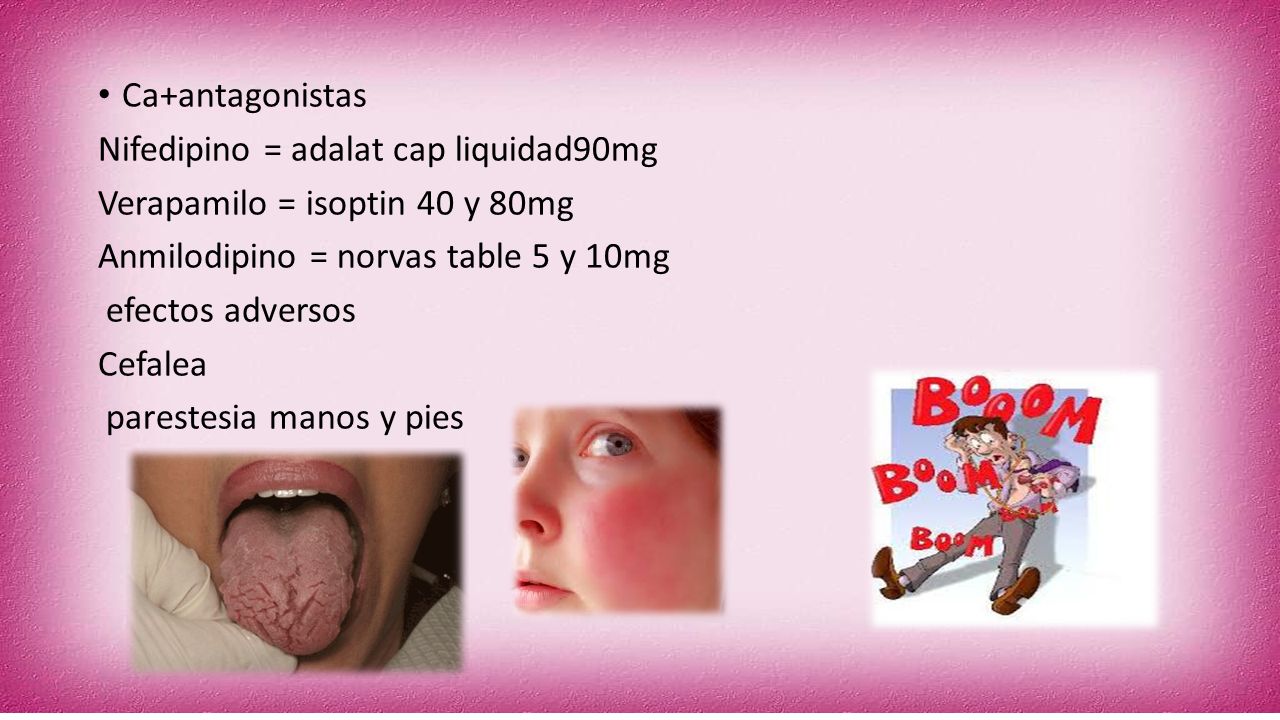 Ca+antagonistas Nifedipino = adalat cap liquidad90mg. Verapamilo = isoptin 40 y 80mg. Anmilodipino = norvas table 5 y 10mg.