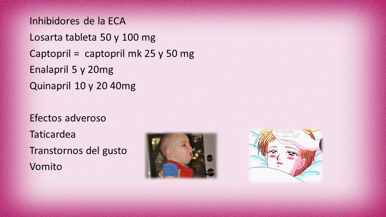 Inhibidores de la ECA Losarta tableta 50 y 100 mg Captopril = captopril mk 25 y 50 mg Enalapril 5 y 20mg Quinapril 10 y 20 40mg Efectos adveroso Taticardea Transtornos del gusto Vomito