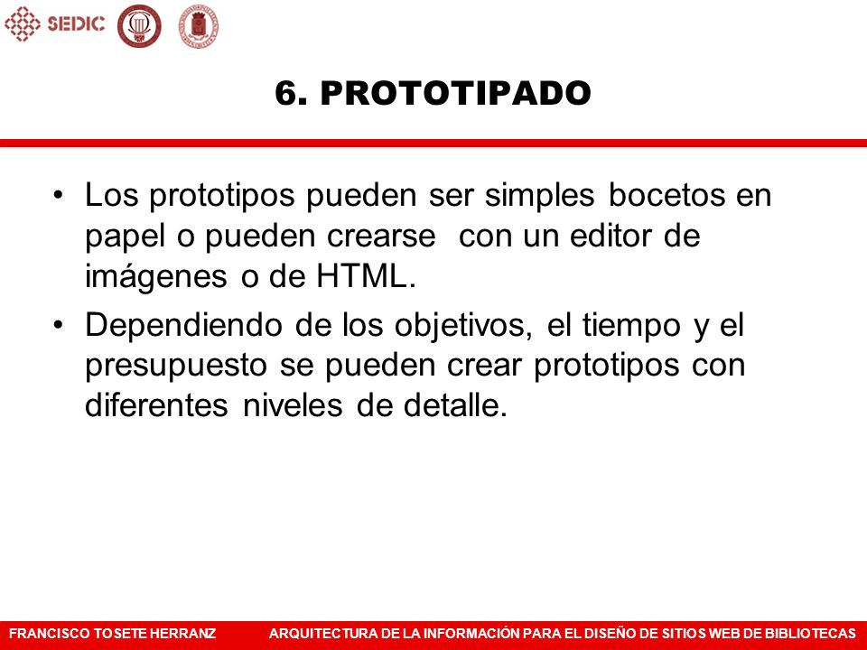 6. PROTOTIPADO Los prototipos pueden ser simples bocetos en papel o pueden crearse con un editor de imágenes o de HTML.