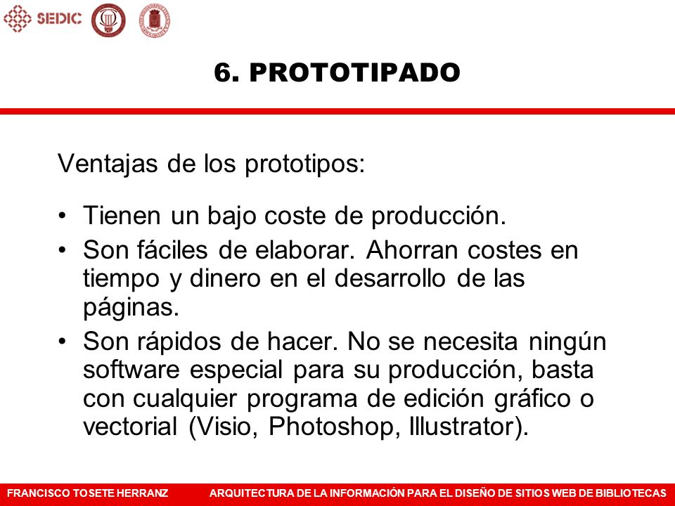 6. PROTOTIPADO Ventajas de los prototipos: Tienen un bajo coste de producción.