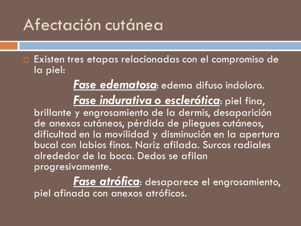 Afectación cutánea Existen tres etapas relacionadas con el compromiso de la piel: Fase edematosa: edema difuso indoloro.