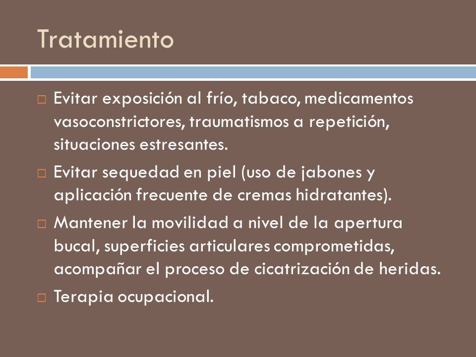 Tratamiento Evitar exposición al frío, tabaco, medicamentos vasoconstrictores, traumatismos a repetición, situaciones estresantes.