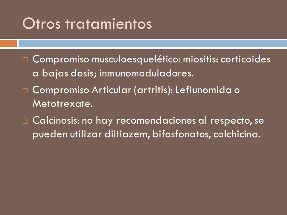 Otros tratamientos Compromiso musculoesquelético: miositis: corticoides a bajas dosis; inmunomoduladores.