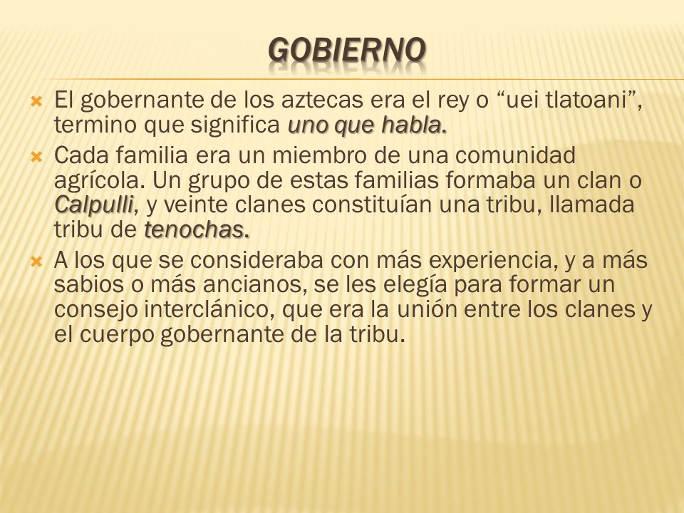 GOBIERNO El gobernante de los aztecas era el rey o uei tlatoani , termino que significa uno que habla.