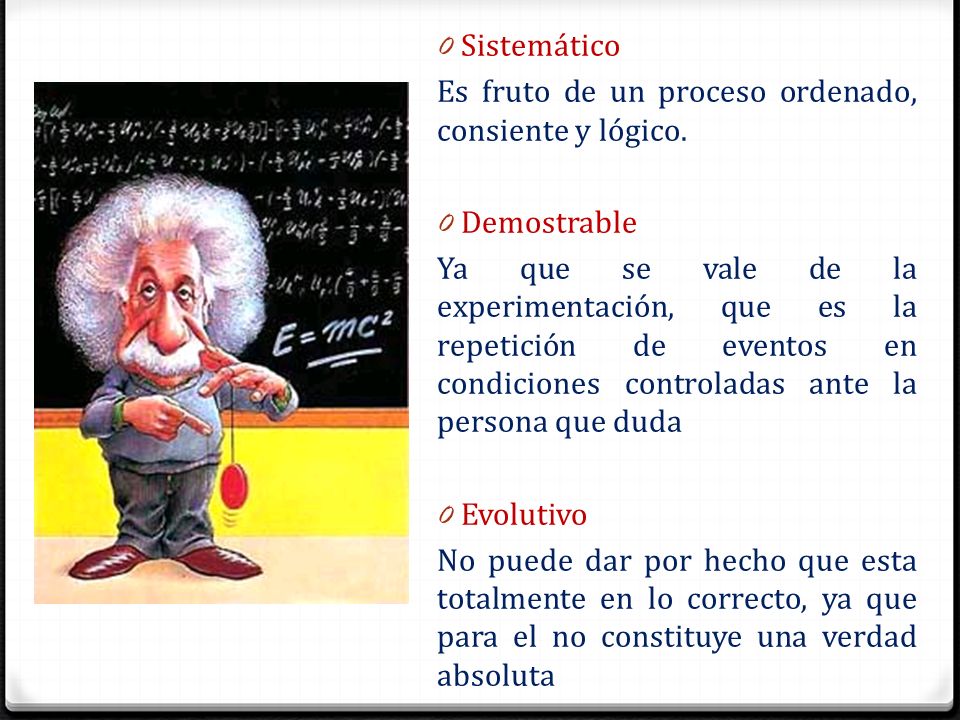 Sistemático Es fruto de un proceso ordenado, consiente y lógico. Demostrable.