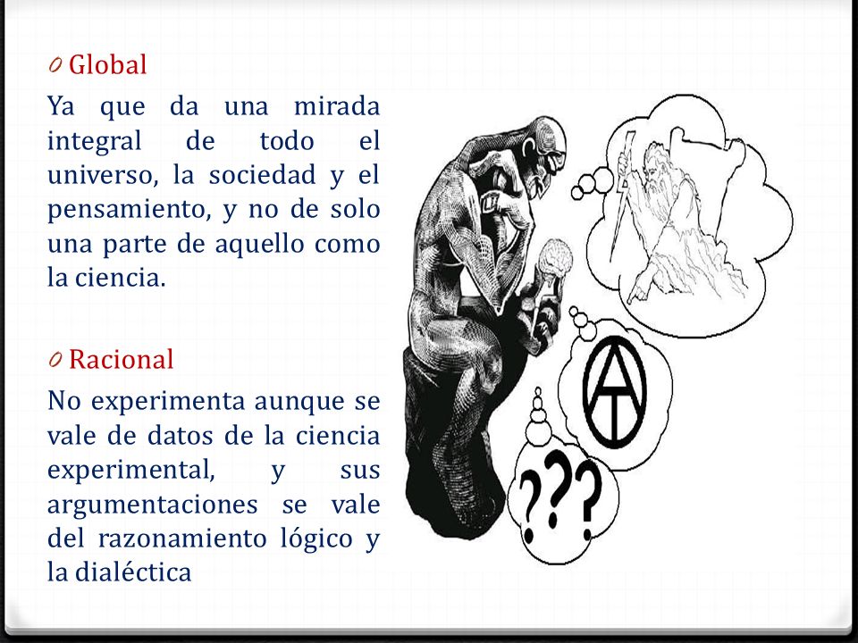 Global Ya que da una mirada integral de todo el universo, la sociedad y el pensamiento, y no de solo una parte de aquello como la ciencia.