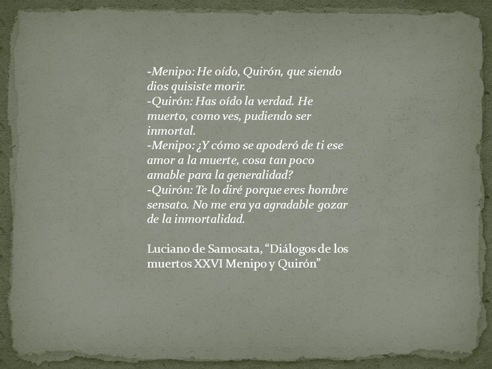 Menipo: He oído, Quirón, que siendo dios quisiste morir.