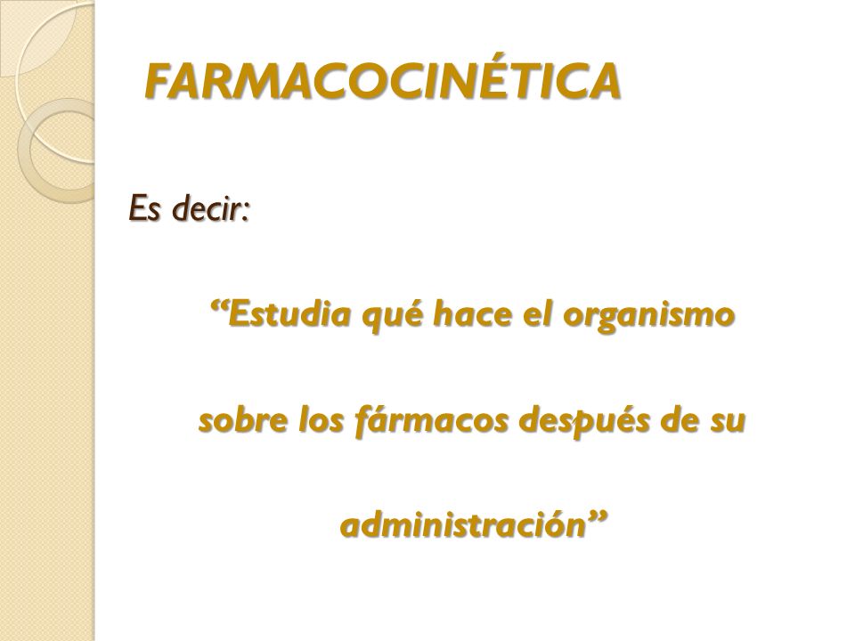 FARMACOCINÉTICA Es decir: Estudia qué hace el organismo sobre los fármacos después de su administración