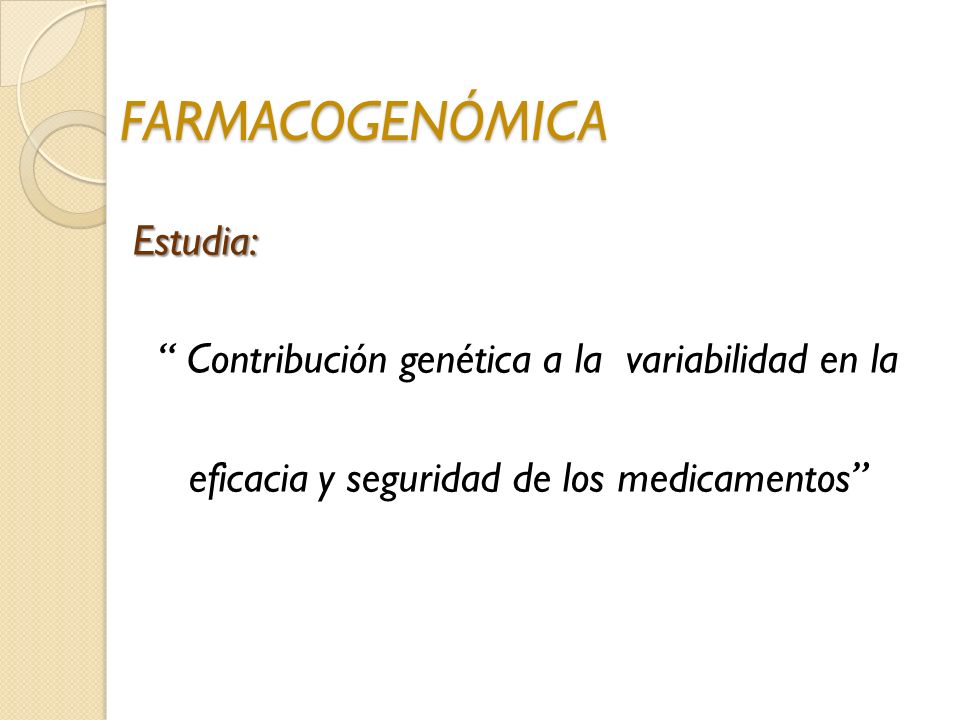 FARMACOGENÓMICA Estudia: Contribución genética a la variabilidad en la eficacia y seguridad de los medicamentos