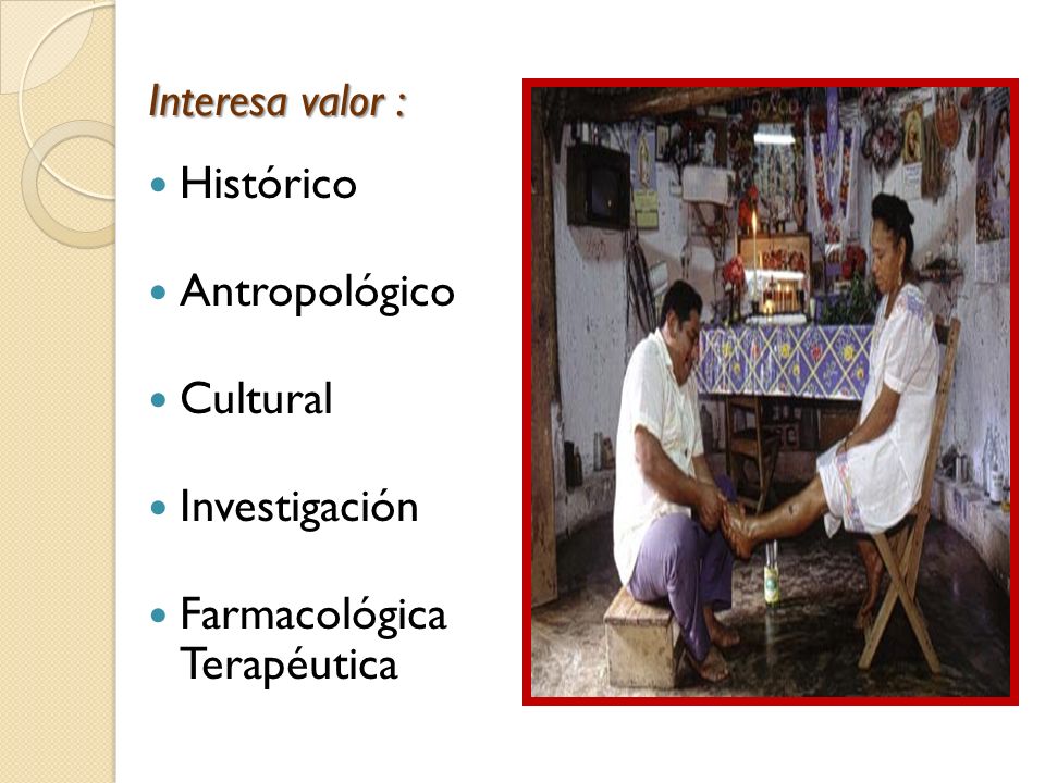 Interesa valor : Histórico Antropológico Cultural Investigación Farmacológica Terapéutica