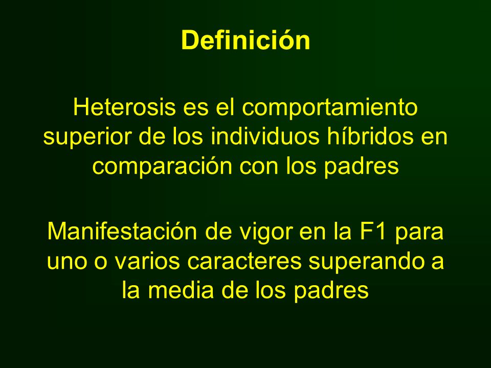 Definición Heterosis es el comportamiento superior de los individuos híbridos en comparación con los padres Manifestación de vigor en la F1 para uno o varios caracteres superando a la media de los padres
