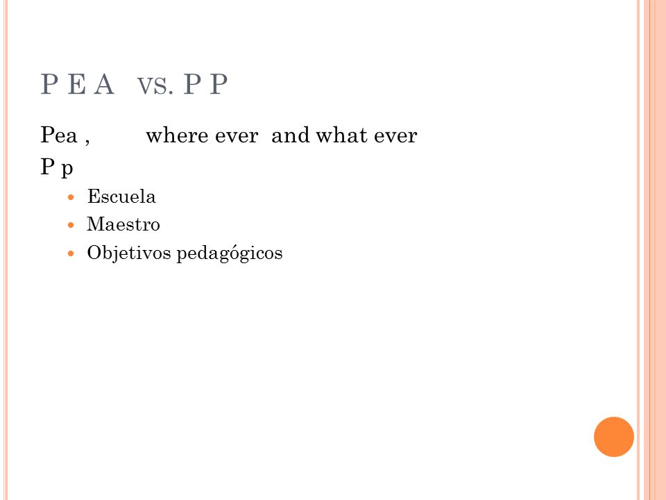P E A vs. P P Pea , where ever and what ever P p Escuela Maestro