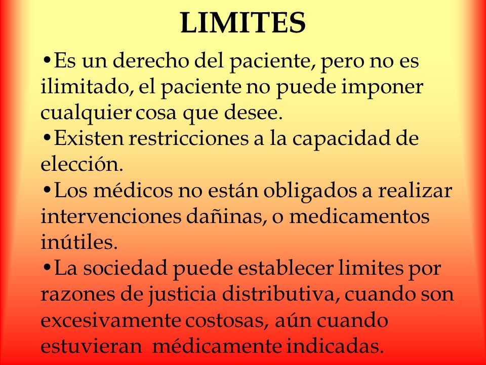 LIMITES •Es un derecho del paciente, pero no es ilimitado, el paciente no puede imponer cualquier cosa que desee.