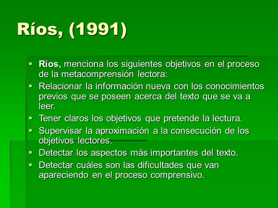Ríos, (1991) Ríos, menciona los siguientes objetivos en el proceso de la metacomprensión lectora: