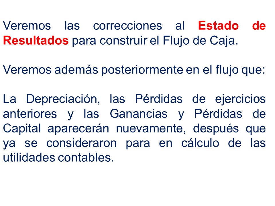 Veremos las correcciones al Estado de Resultados para construir el Flujo de Caja.
