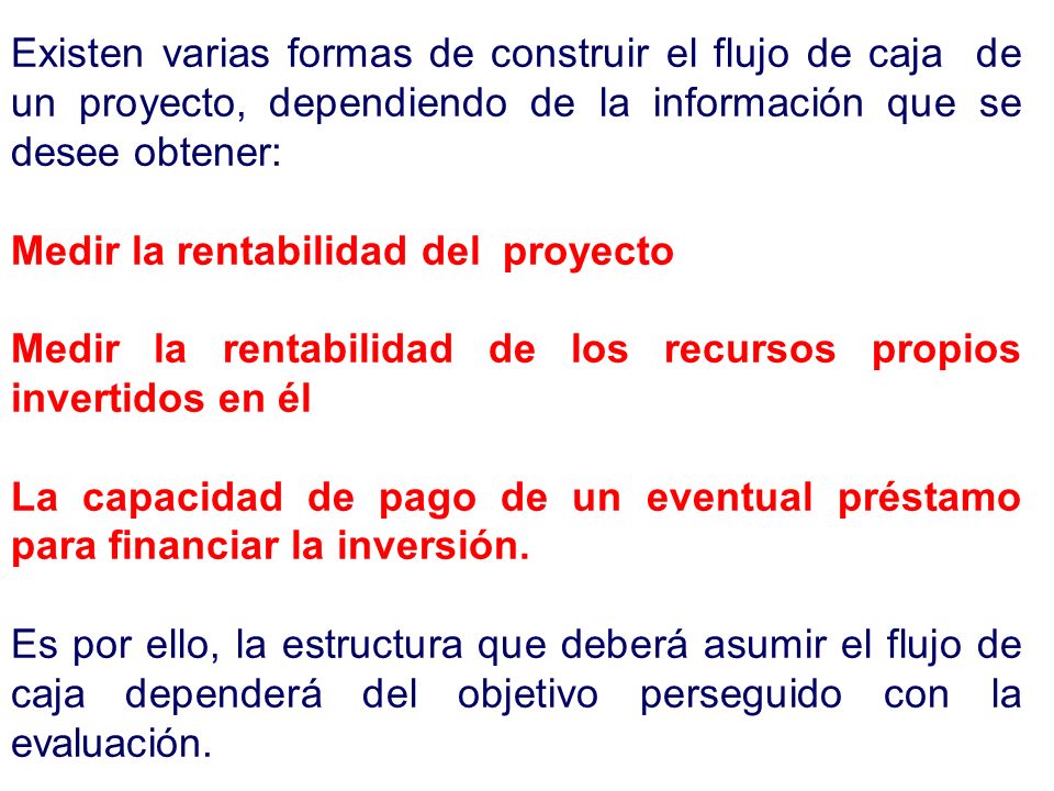 Existen varias formas de construir el flujo de caja de un proyecto, dependiendo de la información que se desee obtener: