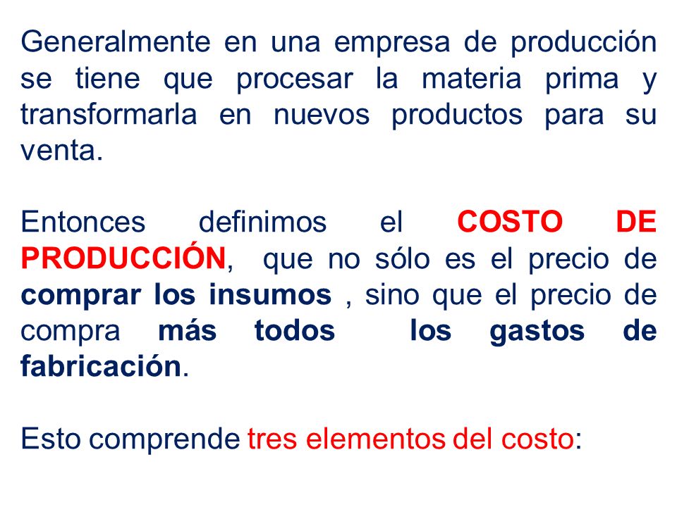 Generalmente en una empresa de producción se tiene que procesar la materia prima y transformarla en nuevos productos para su venta.