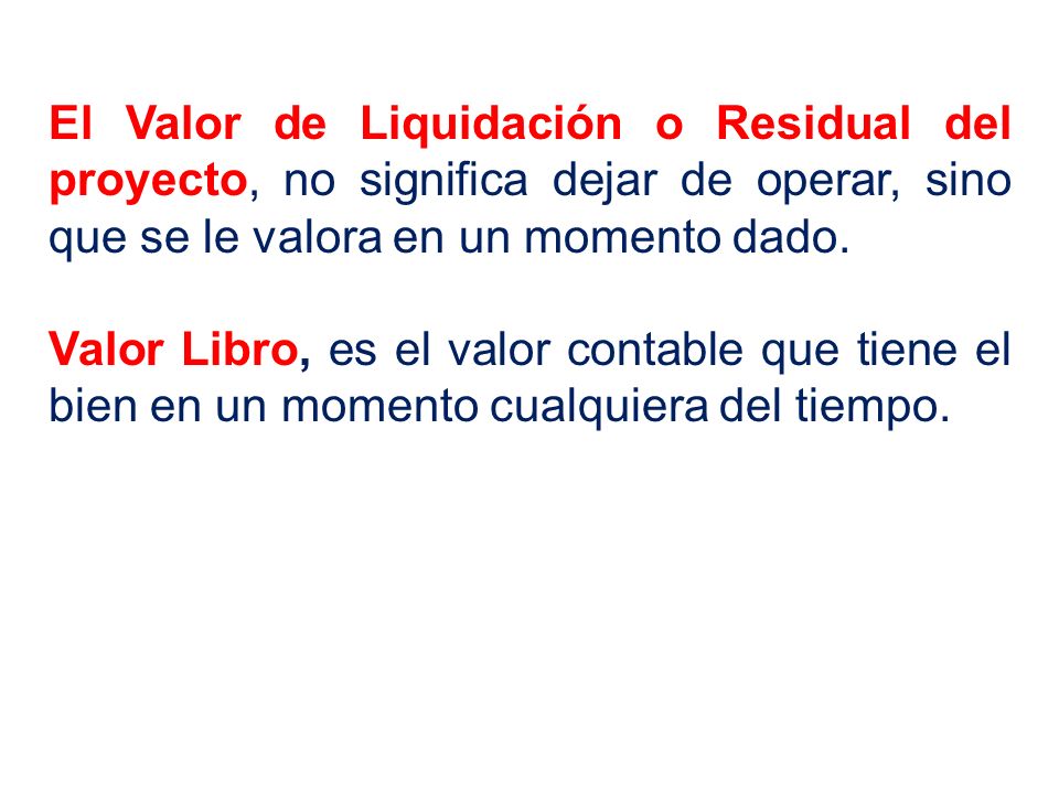 El Valor de Liquidación o Residual del proyecto, no significa dejar de operar, sino que se le valora en un momento dado.