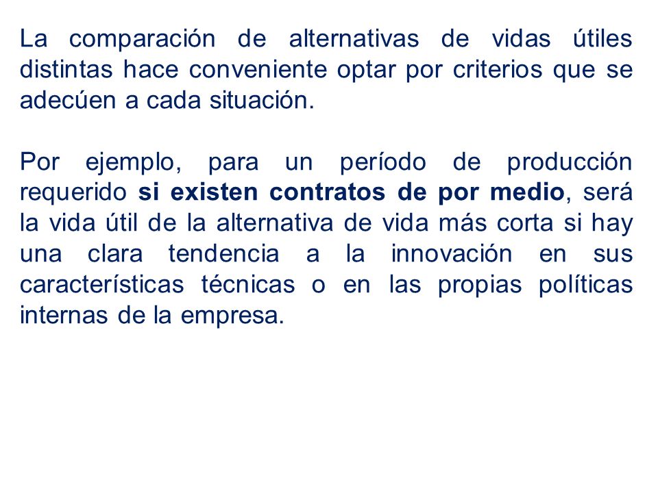 La comparación de alternativas de vidas útiles distintas hace conveniente optar por criterios que se adecúen a cada situación.