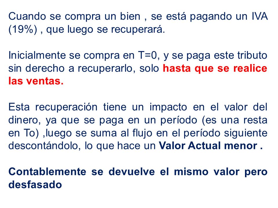 Cuando se compra un bien , se está pagando un IVA (19%) , que luego se recuperará.