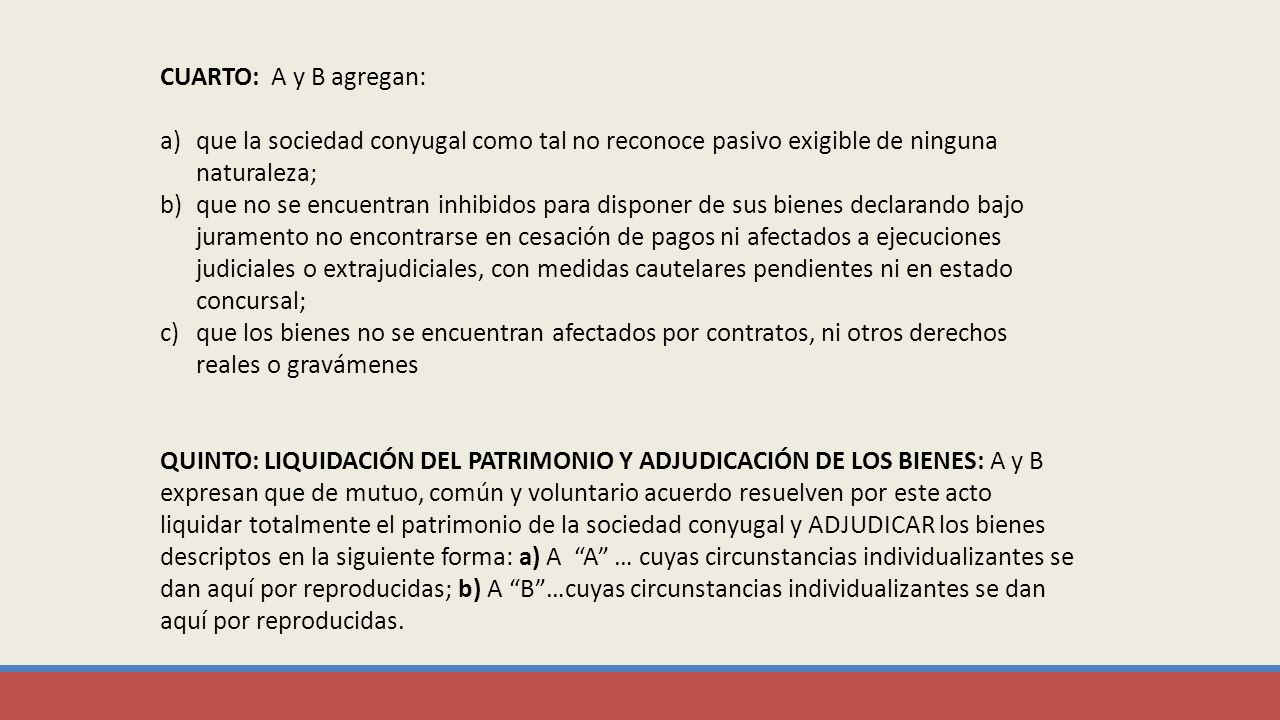 CUARTO: A y B agregan: que la sociedad conyugal como tal no reconoce pasivo exigible de ninguna naturaleza;