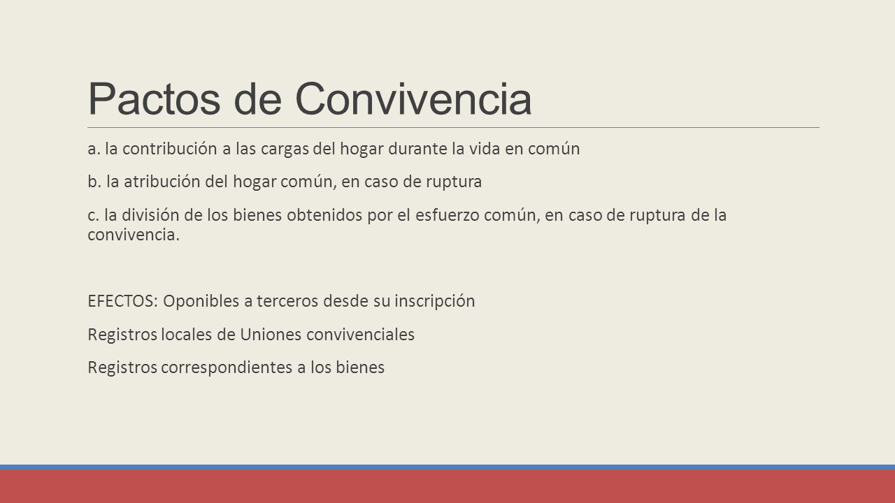 Pactos de Convivencia a. la contribución a las cargas del hogar durante la vida en común. b. la atribución del hogar común, en caso de ruptura.