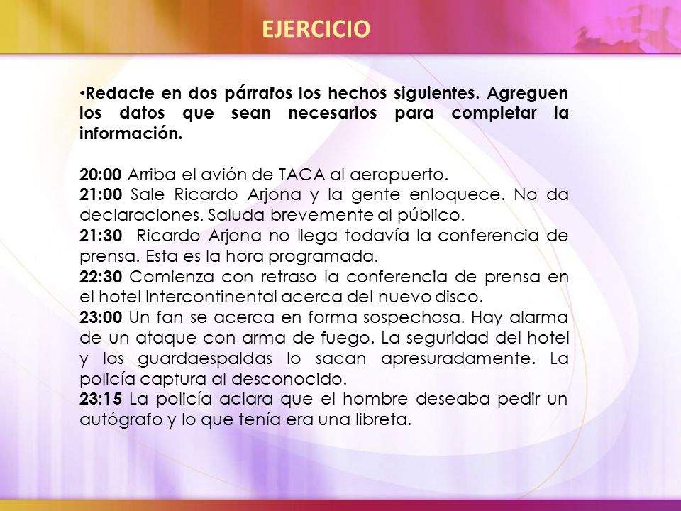 EJERCICIO Redacte en dos párrafos los hechos siguientes. Agreguen los datos que sean necesarios para completar la información.
