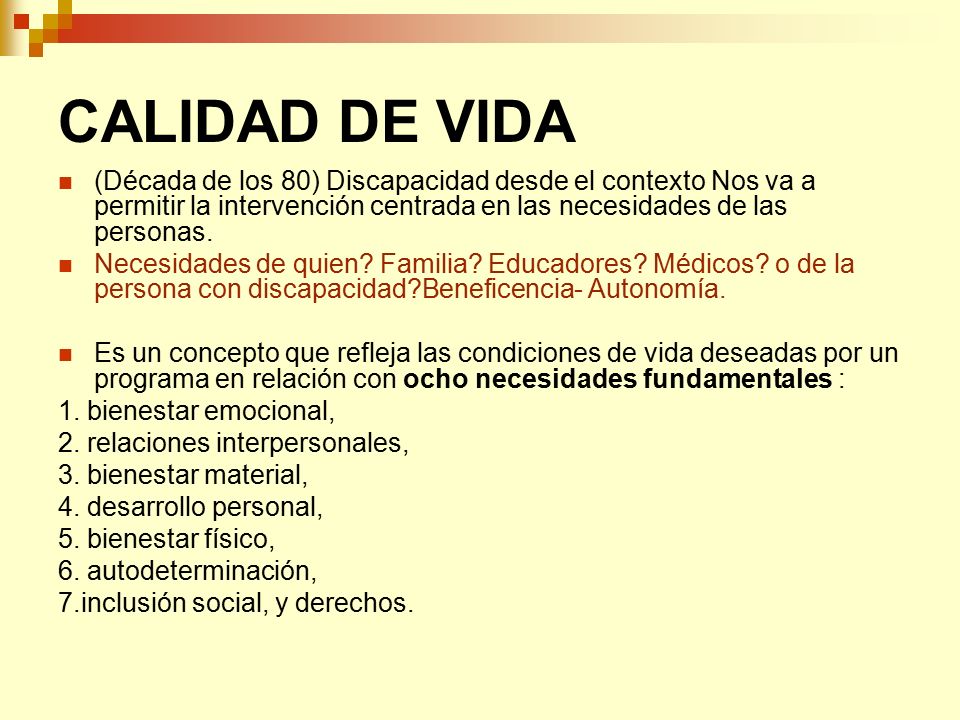 CALIDAD DE VIDA (Década de los 80) Discapacidad desde el contexto Nos va a permitir la intervención centrada en las necesidades de las personas.