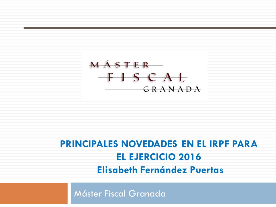 PRINCIPALES NOVEDADES EN EL IRPF PARA EL EJERCICIO 2016 Elisabeth fernández puertas
