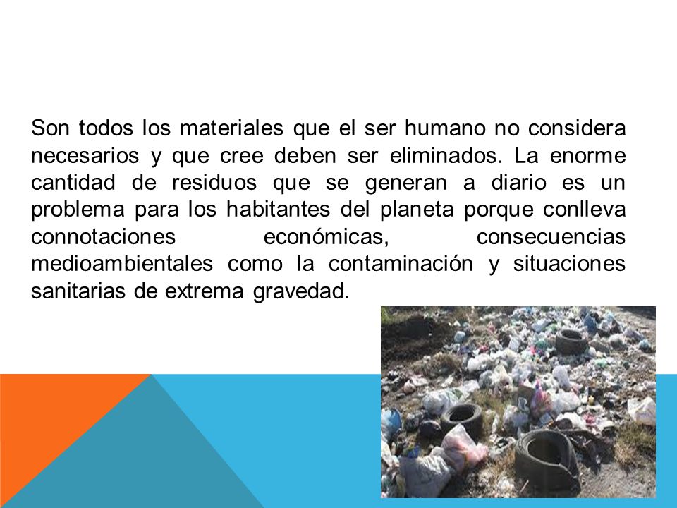 Son todos los materiales que el ser humano no considera necesarios y que cree deben ser eliminados.