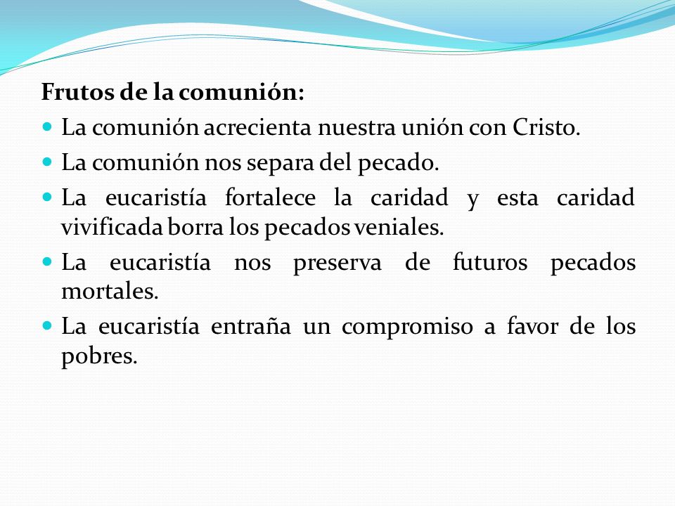 Frutos de la comunión: La comunión acrecienta nuestra unión con Cristo. La comunión nos separa del pecado.