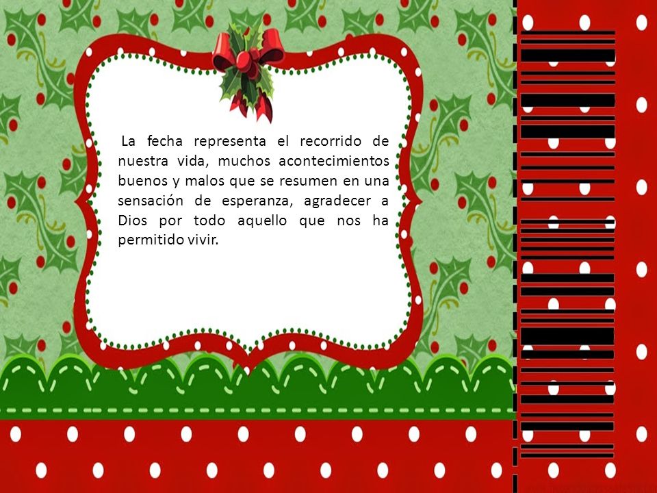 La fecha representa el recorrido de nuestra vida, muchos acontecimientos buenos y malos que se resumen en una sensación de esperanza, agradecer a Dios por todo aquello que nos ha permitido vivir.