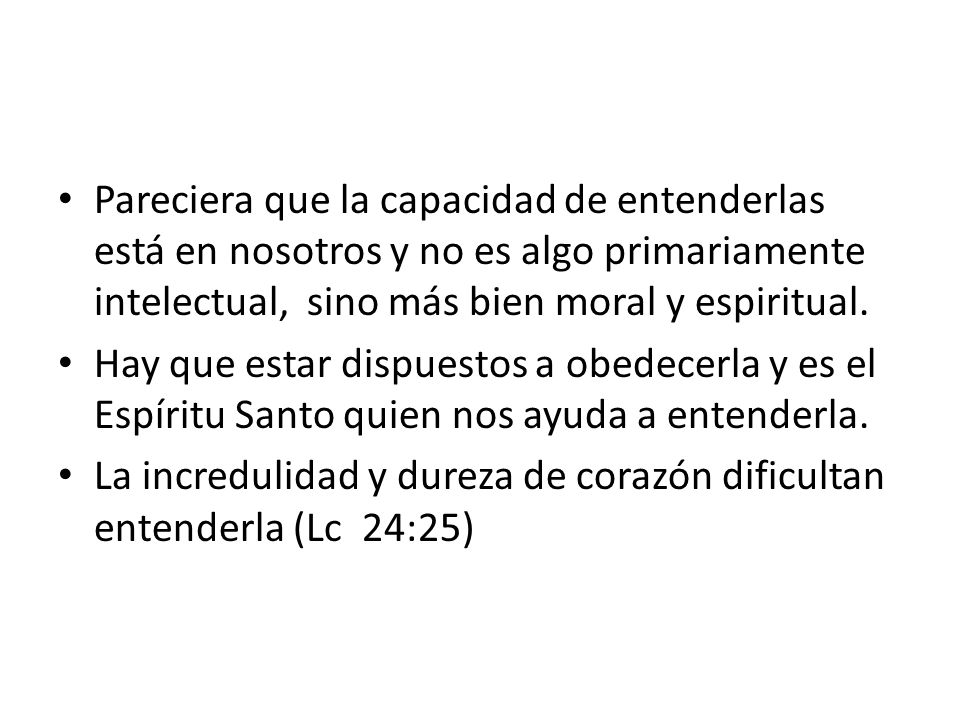 Pareciera que la capacidad de entenderlas está en nosotros y no es algo primariamente intelectual, sino más bien moral y espiritual.