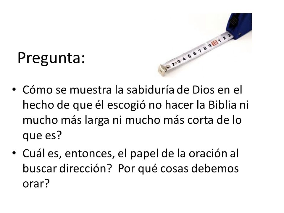 Pregunta: Cómo se muestra la sabiduría de Dios en el hecho de que él escogió no hacer la Biblia ni mucho más larga ni mucho más corta de lo que es