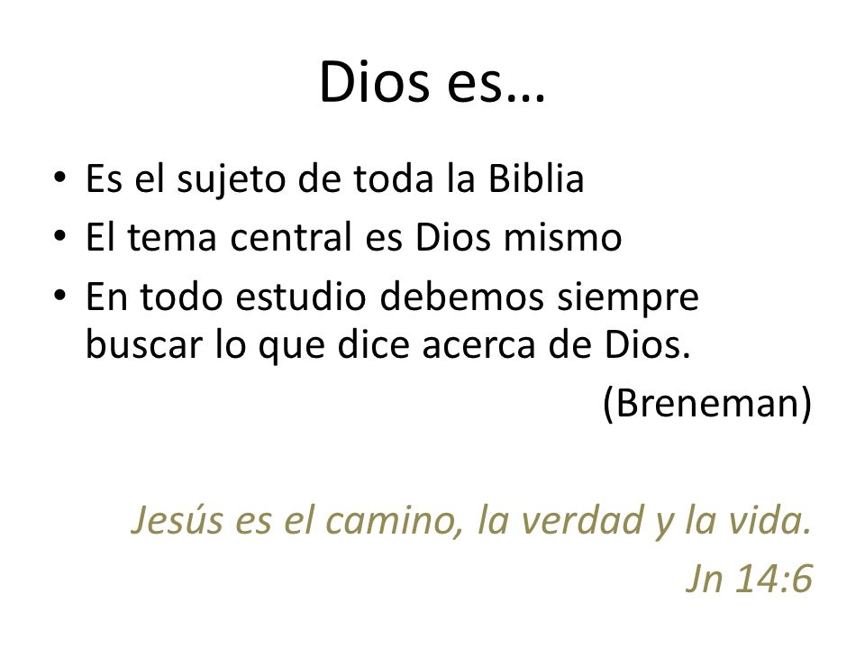Dios es… Es el sujeto de toda la Biblia El tema central es Dios mismo