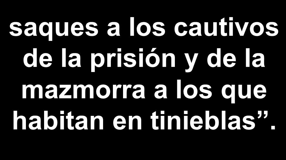 saques a los cautivos de la prisión y de la mazmorra a los que habitan en tinieblas .