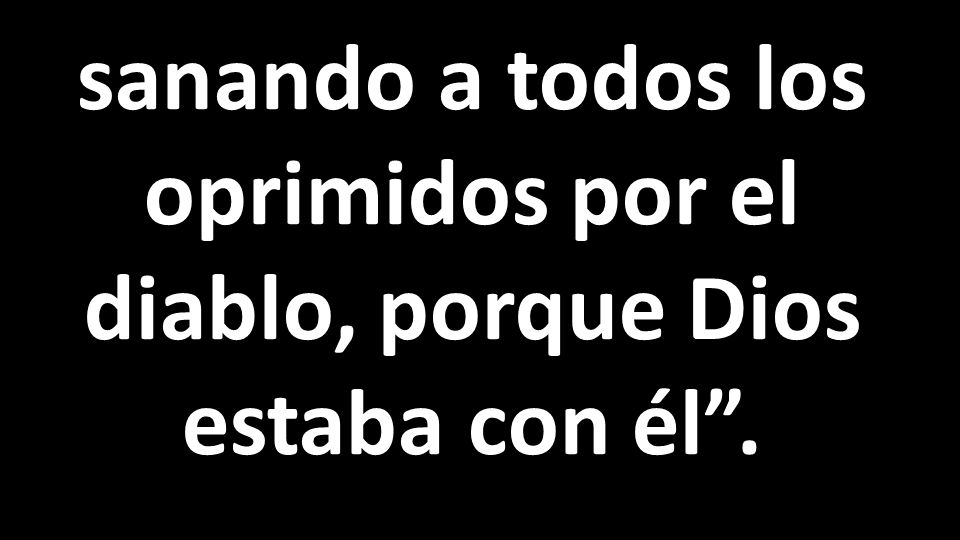 sanando a todos los oprimidos por el diablo, porque Dios estaba con él .
