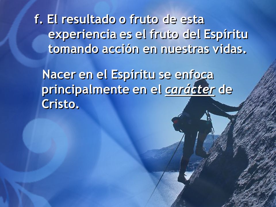 f. El resultado o fruto de esta experiencia es el fruto del Espíritu tomando acción en nuestras vidas.