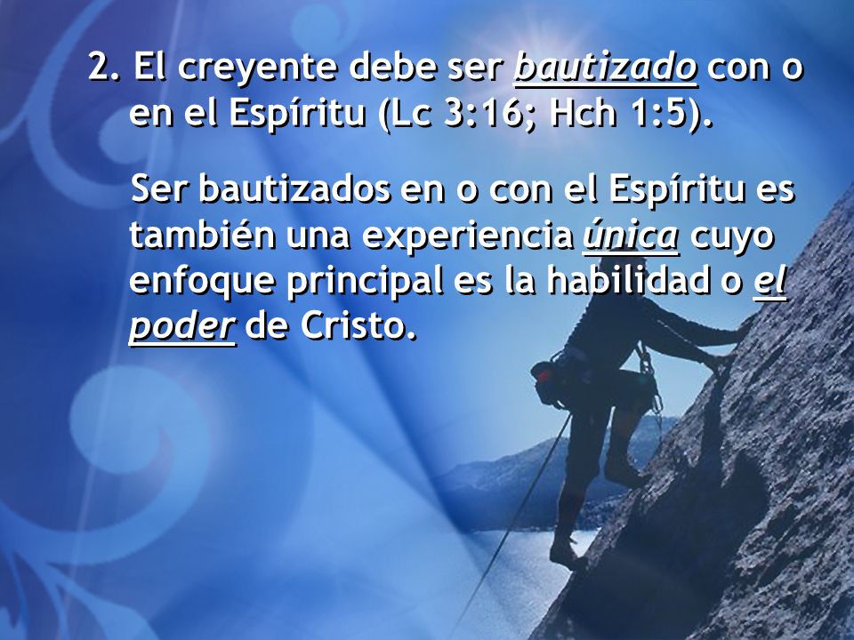 2. El creyente debe ser bautizado con o en el Espíritu (Lc 3:16; Hch 1:5).