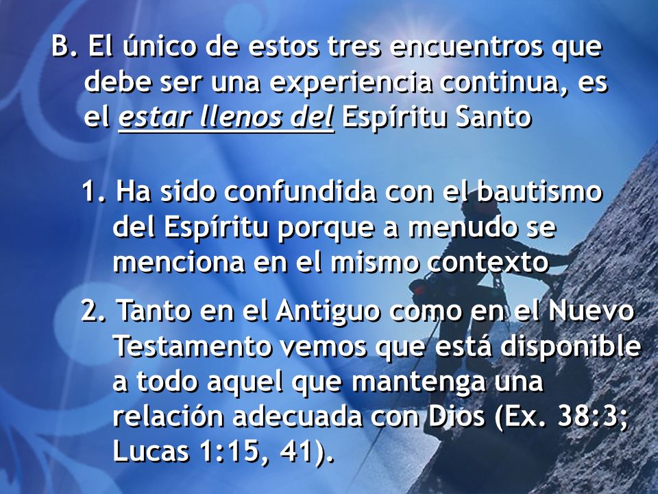 B. El único de estos tres encuentros que debe ser una experiencia continua, es el estar llenos del Espíritu Santo