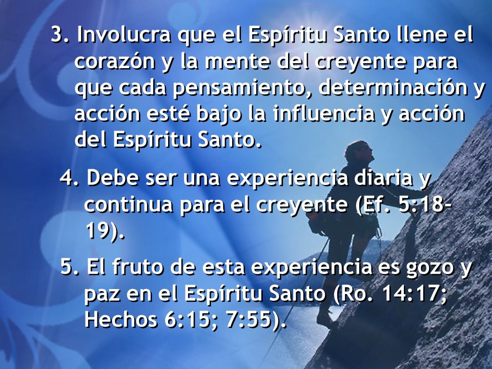 3. Involucra que el Espíritu Santo llene el corazón y la mente del creyente para que cada pensamiento, determinación y acción esté bajo la influencia y acción del Espíritu Santo.