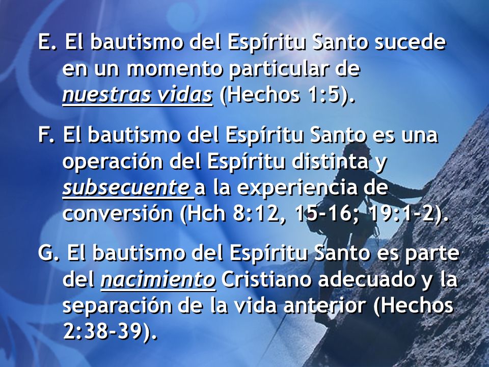 E. El bautismo del Espíritu Santo sucede en un momento particular de nuestras vidas (Hechos 1:5).